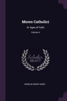 Mores Catholici: Or Ages of Faith Volume 4 - Primary Source Edition 1377974960 Book Cover