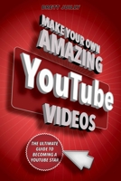 Make Your Own Amazing YouTube Videos: The Ultimate Guide to Becoming a YouTube Star 163158202X Book Cover