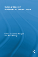 Making Space in the Works of James Joyce 1138378097 Book Cover