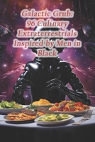 Galactic Grub: 96 Culinary Extraterrestrials Inspired by Men in Black B0CQHD5FWS Book Cover