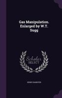 Gas Manipulation. Enlarged by W.T. Sugg 1357043880 Book Cover