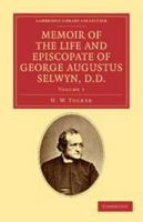 Memoir of the Life and Episcopate of George Augustus Selwyn, D.D.: Bishop of New Zealand, 1841-1869; Bishop of Lichfield, 1867-1878, Volume 1 1358558728 Book Cover