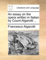 An essay on the opera. Written in Italian by Count Algarotti, ... 1170391451 Book Cover
