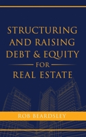 Structuring and Raising Debt & Equity for Real Estate B0BF31GJX3 Book Cover