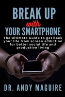 Break Up with Your Smartphone: The Ultimate Guide to get back your life from screen addiction for better social life and productive living B09B2D9GX6 Book Cover