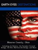 Monroe County, Ohio: Including its History, the Foreaker Covered Bridge, the New Martinsville Bridge, and More 1249230004 Book Cover