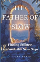 The Father of Slow: Finding Stillness in a World that Never Stops (Roots Living - Ancient Wisdom for a Life That Matters) 9873729089 Book Cover