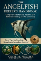 THE ANGELFISH KEEPER’S HANDBOOK: Complete Guide to Care, health, diet, behavior, Breeding and pet ownership B0FT3WB5V7 Book Cover