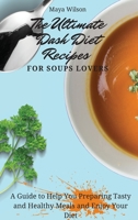 The Ultimate Dash Diet Recipes for Soups Lovers: A Guide to Help You Preparing Tasty and Healthy Meals and Enjoy Your Diet 180269076X Book Cover