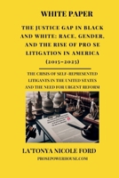 The Justice Gap in Black and White: Race, Gender, and the Rise of Pro Se Litigation in America (2015–2025): The Crisis of Self-Represented Litigants in the United States and the Need for Urgent Reform B0F7Y54DNH Book Cover