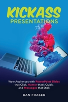 Kickass Presentations: Wow Audiences with PowerPoint Slides That Click, Humor that's Quick, and Messages That Stick 0995919003 Book Cover