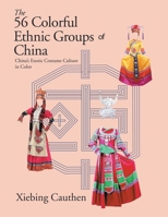 The 56 Colorful Ethnic Groups of China : China's Exotic Costume Culture in Color 1665500646 Book Cover