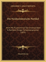 Die Neuhochdeutsche Partikel: Nicht Mit Rucksicht Auf Die Urverwandten N-Partikeln Einiger Schwestersprachen (1855) 1160080542 Book Cover