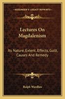 Lectures On Magdalenism: Its Nature, Extent, Effects, Guilt, Causes And Remedy 1163084166 Book Cover