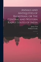 Annals and Antiquities of Rajasthan, or The Central and Western Rajput States of India: 3 1015805086 Book Cover