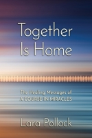 Together Is Home: The Healing Messages of A Course in Miracles B0BW37KVW7 Book Cover