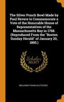 The Silver Punch Bowl Made by Paul Revere to Commemorate a Vote of the Honorable House of Representatives of the Massachusetts Bay in 1768. (Reproduced from the Boston Sunday Herald of January 20, 189 B0BPW9G74J Book Cover