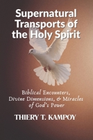 Supernatural Transports of the Holy Spirit: Biblical Encounters, Divine Dimensions, and Miracles of God’s Power B0FR72XJNF Book Cover