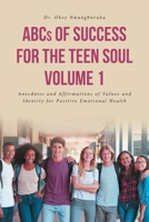 ABCs of Success for the Teen Soul - Volume 1: Anecdotes and Affirmations of Values and Identity for Positive Emotional Health 1645597741 Book Cover