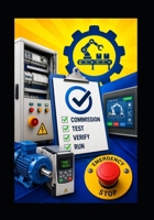 Machine Commissioning for Maintenance & Automation Technicians: A Practical Guide to Safe Startup, PLC I/O, Drives, Networks, Safety Systems, Sequence Testing, and Handover B0HFNJPKW4 Book Cover