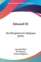 Edouard III: Roi D'Angleterre, En Belgique (1841) 1168016444 Book Cover