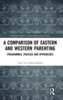 A Comparison of Eastern and Western Parenting: Programmes, Policies and Approaches 1138574066 Book Cover