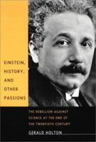 Einstein, History, and Other Passions: The Rebellion Against Science at the End of the Twentieth Century 1563963337 Book Cover