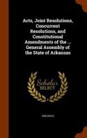 Acts, Joint Resolutions, Concurrent Resolutions, and Constitutional Amendments of the ... General Assembly of the State of Arkansas 1145675603 Book Cover