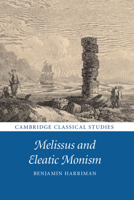 Melissus and Eleatic Monism 1108416330 Book Cover