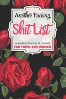 Another Fucking Shit List A Weekly Planner & Journal For Tired-Ass Women: 2020 Funny Swearing Gifts 1673461131 Book Cover