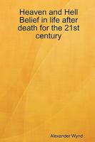 Heaven and Hell Belief in life after death for the 21st century 0955978904 Book Cover
