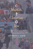 Muslim, Christian, Jew: The Oneness of God and the Unity of Our Faith . . . a Personal Journey in Three Abrahamic Religions 1610973631 Book Cover