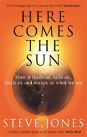 Here Comes the Sun: How it feeds us, kills us, heals us and makes us what we are 0349143374 Book Cover