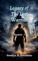 Legacy of The Lost Warrior: Season - 1 B0GCMYXKT1 Book Cover