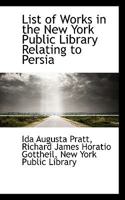 List of Works in the New York Public Library Relating to Persia 1241082499 Book Cover