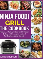 Ninja Foodi Grill - The Cookbook: Master Air frying, Indoor and Outdoor Grilling with heavenly recipes! For Beginners and Experts 1801692874 Book Cover