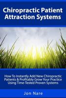 Chiropractic Patient Attraction Systems: How To Instantly Add New Chiropractic Patients & Profitably Grow Your Practice Using Time-Tested Proven Systems 1726424227 Book Cover