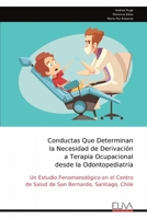 Conductas Que Determinan la Necesidad de Derivación a Terapia Ocupacional desde la Odontopediatría: Un Estudio Fenomenológico en el Centro de Salud de San Bernardo, Santiago, Chile (Spanish Edition) 999931497X Book Cover