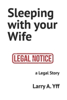 Sleeping with your Wife: a Legal Story B0B92L1M5W Book Cover