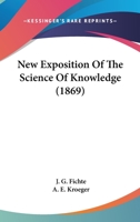 New Exposition of the Science of Knowledge 0548712476 Book Cover
