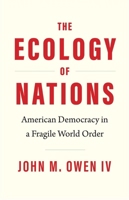 The Ecology of Nations: American Democracy in a Fragile World Order 0300260733 Book Cover