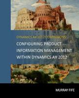 Configuring Product Information Management within Dynamics AX 2012: Volume 7 (Dynamics AX 2012 Barebones Configuration Guides) 151170148X Book Cover