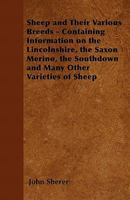 Sheep and Their Various Breeds - Containing Information on the Lincolnshire, the Saxon Merino, the Southdown and Many Other Varieties of Sheep 1446536351 Book Cover