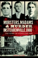 Mobsters, Madams & Murder in Steubenville, Ohio: The Story of Little Chicago 1626195676 Book Cover