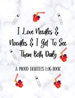 I Love needles & noodles & I get To See Them Both Daily A PROUD DIABETICS LOG BOOK: Gifts For Diabetics | Blood Sugar, Insulin Dose, Grams Carb Activity Levels Daily & Weekly Diabetes Record Book 1676298894 Book Cover