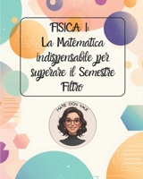 FISICA I: La Matematica indispensabile per superare il Semestre Filtro: dalle operazione con potenze di 10, alla goniometria, derivate ed integrali (Italian Edition) B0GXVMS2Z4 Book Cover