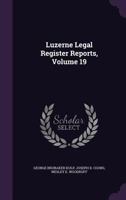 Luzerne Legal Register Reports, Volume 19 1357609418 Book Cover