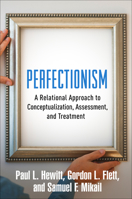 Perfectionism: A Relational Approach to Conceptualization, Assessment, and Treatment 1462528724 Book Cover