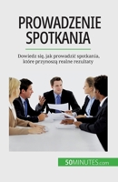Prowadzenie spotkania: Dowiedz się, jak prowadzic spotkania, które przynoszą realne rezultaty 2808671121 Book Cover