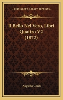 Il Bello Nel Vero, Libri Quattro V2 (1872) 1168474086 Book Cover